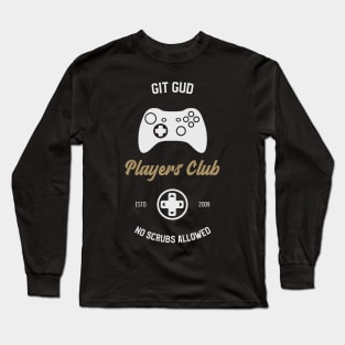 Git Gud Players Club No Scrubs Allowed Long Sleeve T-Shirt